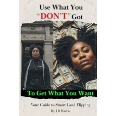 (英文圖書) Use What You Don't Got To Get What You Want: Your Guide To Smart Land Flipping 平裝版, Independently Published, 英文