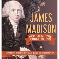 James Madison: Father of the Constitution - Biographies of Presidents Grade 4 - Children's Biographies 精裝版, Dissected Lives, 英文