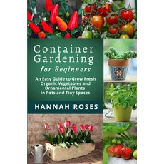 CONTAINER GARDENING for Beginners: An Easy Guide to Grow Fresh Organic Vegetables and Ornamental Pla... 平裝版, Cloe Ltd, 英文