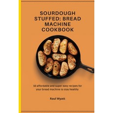 (英文圖書) Sourdough Stuffed: Bread Machine Cookbook: 50 affordable and super easy recipes for your brea... 平裝版, Raul Wyatt, 英文
