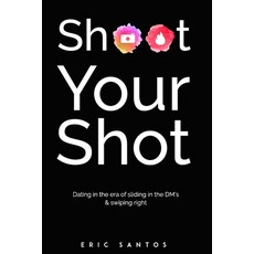 Shoot Your Shot: Dating in the era of sliding in the DM's & swiping right 平裝版, Go-Getter Publishers, 英文