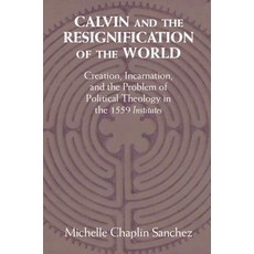 Calvin and the Resignification of the World: Creation Incarnation and the Problem of Political The... 精裝版, Cambridge University Press, 英文