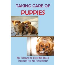 (英文圖書) Taking Care Of Puppies: How To Ensure The Overall Well-Being & Training Of Your New Family Me... 平裝版, Independently Published, 英文