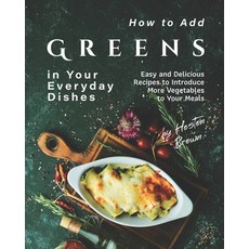 (英文圖書) How to Add Greens in Your Everyday Dishes: Easy and Delicious Recipes to Introduce More Veget... 平裝版, Independently Published, 英文