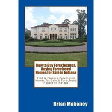How to Buy Foreclosures: Buying Foreclosed Homes for Sale in Indiana: Find & Finance Foreclosed Home... 平裝版, Createspace Independent Publishing Platform, 英文