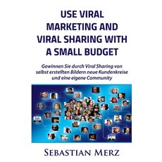 Use Viral Marketing and Viral Sharing with a Small Budget: Win new circles of customers and an own c... 平裝版, Books on Demand, 英文