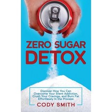 Zero Sugar Detox: Discover How You Can Overcome Your Silent Addiction Crush Your Cravings and Burn... 平裝版, Nelaco Press, 英文