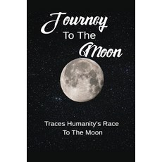 (英文圖書) Journey To The Moon: Traces Humanity's Race To The Moon: Discover Race To The Moon 平裝版, Independently Published, 英文