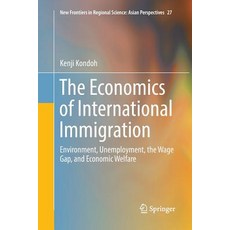 The Economics of International Immigration: Environment Unemployment the Wage Gap and Economic We... 平裝版, Springer, 英文