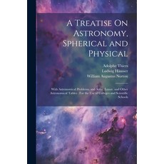 (英文圖書) A Treatise On Astronomy Spherical and Physical: With Astronomical Problems and Solar Lunar... 平裝版, Legare Street Press, 英文
