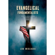 Evangelical Fundamentalists: What They Believe and the Impact They Have 精裝版, Louis Wislocki, 英文