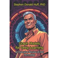 (英文圖書) Graph Models for Deep Learning: An Executive Review of Hot Technology 平裝版, Independently Published, 英文