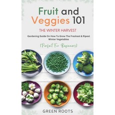 (英文圖書) Fruit & Veggies 101 - The Winter Harvest: Gardening Guide on How to Grow the Freshest & Ripes... 平裝版, Publishdrive, 英文