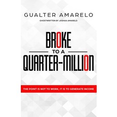 Broke to a Quarter Million: The Point is Not to Work It's to Generate Income 平裝版, Independently Published, 英文