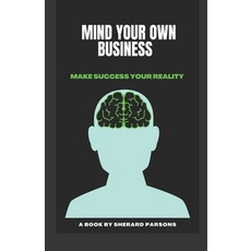 Mind your own Business: Make success your reality 平裝版, Independently Published, 英文