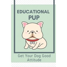 (英文圖書) Educational Pup: Get Your Dog Good Attitude: Dog Training Guide For Beginners 平裝版, Independently Published, 英文