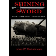 (英文圖書) Shining Sword: The Tale of Legendary Lancaster Bomber-ME746 平裝版, Independently Published, 英文