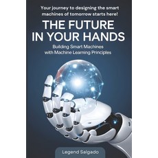 (英文圖書) The Future in Your Hands: Building Smart Machines with Machine Learning Principles 平裝版, Independently Published, 英文