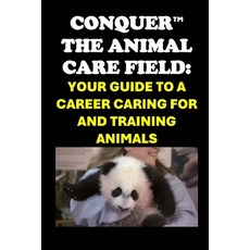 (英文圖書) Conquer the Animal Care Field: Your Guide to a Career Caring for and Training A... 平裝版, Independently Published, 英文