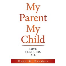 My Parent My Child: Love Conquers All 平裝版, Authorhouse, 英文