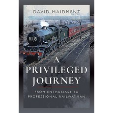 A Privileged Journey: From Enthusiast to Professional Railwayman 平裝版, Pen and Sword Transport, 英文