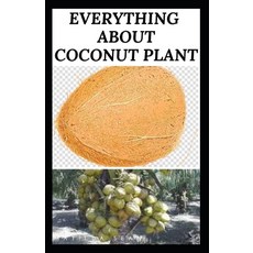 Everything about Coconut Plant: The Healthy benefit of coconut parts to the body and our daily food ... 平裝版, Independently Published, 英文