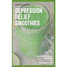 Depression Relief Smoothies: easy fast and delicious smoothies for depression relief 平裝版, Independently Published, 英文