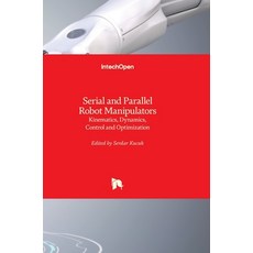 (英文圖書) Serial and Parallel Robot Manipulators: Kinematics Dynamics Control and Optimization 精裝版, Intechopen, 英文