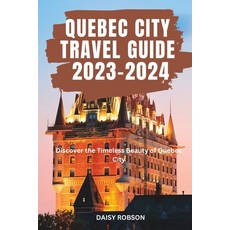 (英文圖書) Quebec City Travel Guide 2023 - 2024: Discover the Timeless Beauty of Quebec City 平裝版, Independently Published, 英文