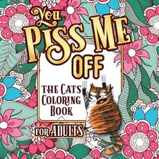 You Piss Me Off: A Fun Coloring Gift Book for Cat Lovers & Adults Relaxation with Stress Relieving F... 平裝版, Halcyon Time Ltd, 英文
