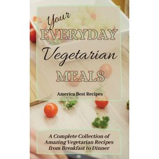 Your Everyday Vegetarian Meals: A Complete Collection of Amazing Vegetarian Recipes from Breakfast t... 精裝版, America Best Recipes, 英文
