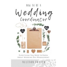 How To Be A Wedding Coordinator: Everything You Need to Know About Wedding Day Management 平裝版, Independently Published, 英文