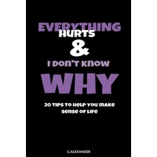 (英文圖書) Everything Hurts & I Don't Know Why: 20 Tips To Help You Make Sense Of Life 平裝版, Lulu.com, 英文
