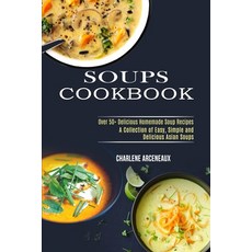 Soups Cookbook: Over 50+ Delicious Homemade Soup Recipes (A Collection of Easy Simple and Delicious... 平裝版, Alex Howard, 英文
