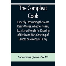 (英文圖書) The Compleat Cook; Expertly Prescribing the Most Ready Wayes Whether Italian Spanish or Fre... 平裝版, Alpha Edition, 英文