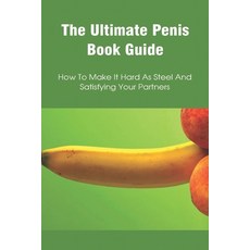 (英文圖書) The Ultimate Penis Book Guide: How To Make It Hard As Steel And Satisfying Your Partners: How... 平裝版, Independently Published, 英文