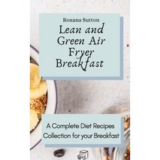 Lean and Green Air Fryer Breakfast: A Complete Diet Recipes Collection for your Breakfast 精裝版, Roxana Sutton, 英文