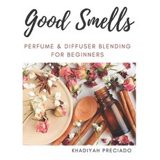 (英文圖書) Good Smells: Perfume & Diffuser Blending for Beginners 平裝版, Independently Published, 英文