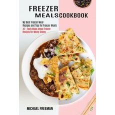 Freezer Meals Cookbook: 45 + Tasty Make Ahead Freezer Recipes for Meaty Dishes (My Best Freezer Meal... 平裝版, Alex Howard, 英文