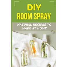 (英文圖書) DIY Room Spray: Natural Recipes To Make At Home: How To Make An Essential Oil Room Spray 平裝版, Independently Published, 英文