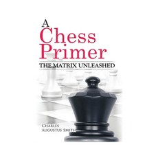 A Chess Primer The Matrix Unleashed 平裝版, Charles a Smith, 英文
