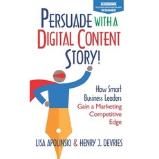 Persuade with a Digital Content Story!: How Smart Business Leaders Gain a Marketing Competitive Edge 平裝版, Indie Books International, 英文