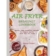 Air Fryer Breakfast Cookbook: Heathy Yummy Breakfast Recipes To Prepare Easily With Your Air Fryer 平裝版, Independently Published, 英文