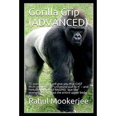 Gorilla Grip (ADVANCED): 15 exercises that will give you that CAST IRON grip with an unnatural pull ... 平裝版, Independently Published, 英文