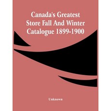 Canada'S Greatest Store Fall And Winter Catalogue 1899-1900 平裝版, Alpha Edition, 英文