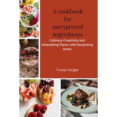 (英文圖書) A cookbook for unexpected ingredients: Culinary Creativity and Unleashing Flavor with Surpris... 平裝版, Independently Published, 英文