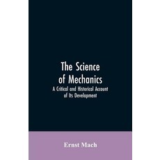 The Science of Mechanics: A Critical and Historical Account of Its Development 平裝版, Alpha Edition, 英文