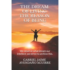 The dream of live the reason of being: We deserve what dream. Our intellect we strive to archive this. 平裝版, Createspace Independent Pub..., 英文