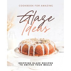 (英文圖書) Cookbook for Amazing Glaze Ideas: Dripping Glaze Recipes to Switch Your Meals 平裝版, Independently Published, 英文