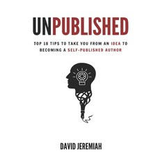Unpublished: Top 18 Tips to Take You from An Idea to Becoming A Self-Published Author 平裝版, Independently Published, 英文